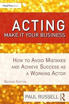 Acting Make It Your Business How to Avoid Mistakes and Achieve Success as a Working Actor