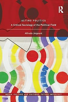Acting Politics A Critical Sociology of the Political Field