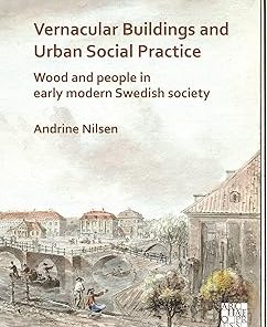 Vernacular Buildings and Urban Social Practice Wood and People in Early Modern Swedish Society
