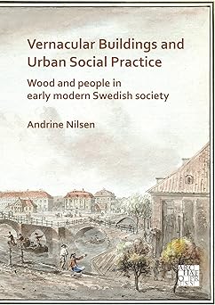 Vernacular Buildings and Urban Social Practice Wood and People in Early Modern Swedish Society