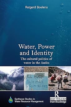 Water Power and Identity The Cultural Politics of Water in the Andes
