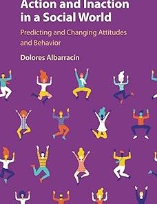 Action and Inaction in a Social World Predicting and Changing Attitudes and Behavior