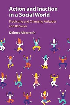 Action and Inaction in a Social World Predicting and Changing Attitudes and Behavior