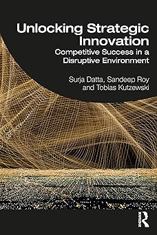 Unlocking Strategic Innovation Competitive Success in a Disruptive Environment