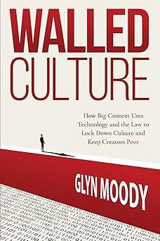 Walled Culture How Big Content Uses Technology and the Law to Lock Down Culture and Keep Creators Poor