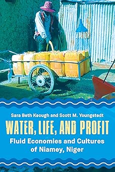 Water Life and Profit Fluid Economies and Cultures of Niamey Niger