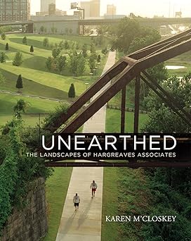 Unearthed The Landscapes of Hargreaves Associates