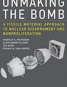 Unmaking the Bomb A Fissile Material Approach to Nuclear Disarmament and Nonproliferation