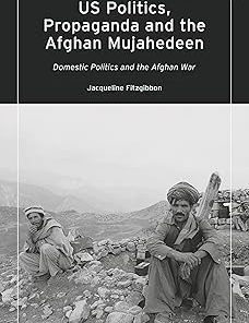 US Politics Propaganda and the Afghan Mujahedeen Domestic Politics and the Afghan War