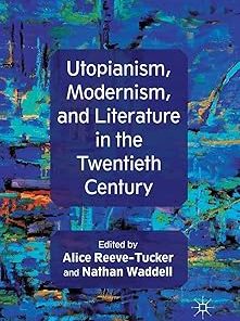 Utopianism Modernism and Literature in the Twentieth Century