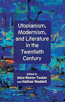 Utopianism Modernism and Literature in the Twentieth Century