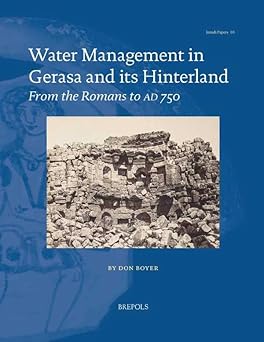 Water Management in Gerasa and Its Hinterland From the Romans to AD 750