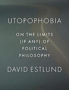 Utopophobia On the Limits (If Any) of Political Philosophy