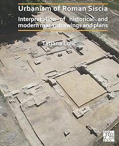 Urbanism of Roman Siscia Interpretation of Historical and Modern Maps Drawings and Plans