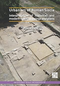 Urbanism of Roman Siscia Interpretation of Historical and Modern Maps Drawings and Plans