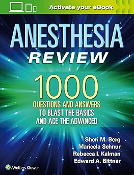 Anesthesia Review 1000 Questions and Answers to Blast the BASICS and Ace the ADVANCED