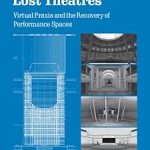 Visualising Lost Theatres Virtual Praxis and the Recovery of Performance Spaces