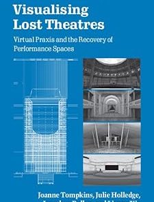 Visualising Lost Theatres Virtual Praxis and the Recovery of Performance Spaces