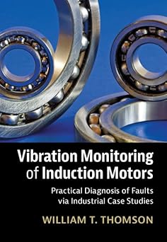 Vibration Monitoring of Induction Motors Practical Diagnosis of Faults via Industrial Case Studies