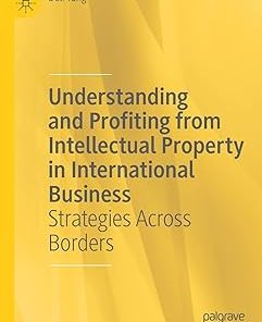 Understanding and Profiting from Intellectual Property in International Business