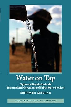Water on Tap Rights and Regulation in the Transnational Governance of Urban Water Services. Bronwen Morgan