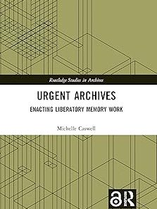 Urgent Archives Enacting Liberatory Memory Work