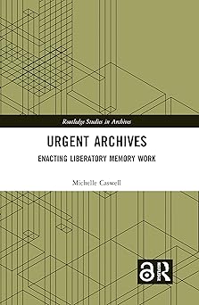 Urgent Archives Enacting Liberatory Memory Work