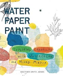 Water Paper Paint Exploring Creativity with Watercolor and Mixed Media