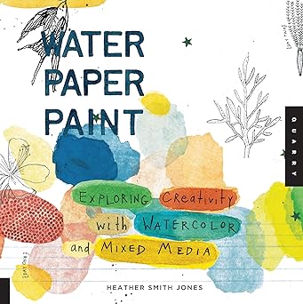 Water Paper Paint Exploring Creativity with Watercolor and Mixed Media