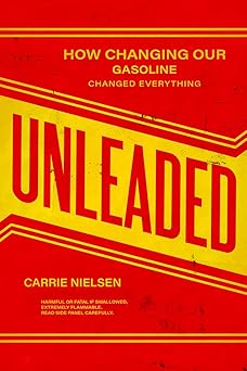 Unleaded How Changing Our Gasoline Changed Everything