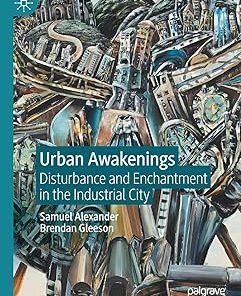 Urban Awakenings Disturbance and Enchantment in the Industrial City