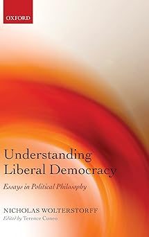 Understanding Liberal Democracy Essays in Political Philosophy