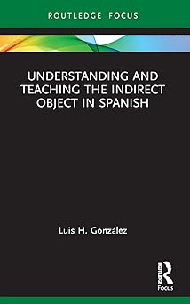 Understanding and Teaching the Indirect Object in Spanish