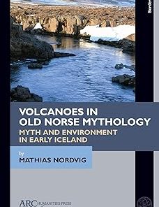 Volcanoes in Old Norse Mythology Myth and Environment in Early Iceland