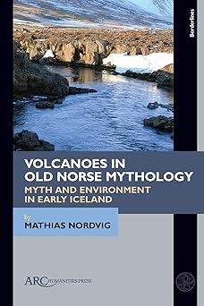 Volcanoes in Old Norse Mythology Myth and Environment in Early Iceland