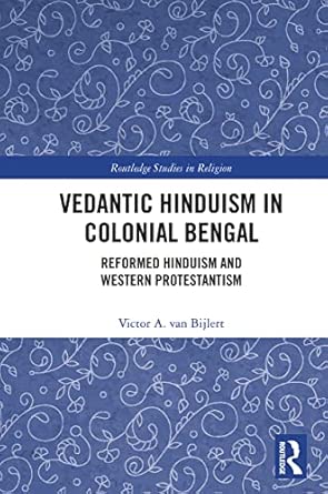 Vedantic Hinduism in Colonial Bengal Reformed Hinduism and Western Protestantism