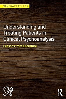 Understanding and Treating Patients in Clinical Psychoanalysis Lessons from Literature
