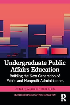 Undergraduate Public Affairs Education Building the Next Generation of Public and Nonprofit Administrators