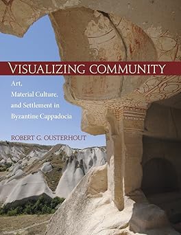 Visualizing Community Art Material Culture and Settlement in Byzantine Cappadocia