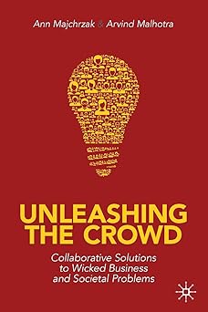 Unleashing the Crowd Collaborative Solutions to Wicked Business and Societal Problems