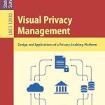 Visual Privacy Management Design and Applications of a Privacy-Enabling Platform