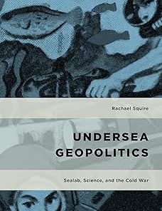 Undersea Geopolitics Sealab Science and the Cold War