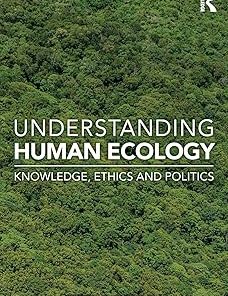 Understanding Human Ecology Knowledge Ethics and Politics