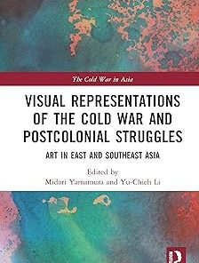 Visual Representations of the Cold War and Postcolonial Struggles Art in East and Southeast Asia