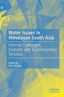 Water Issues in Himalayan South Asia Internal Challenges Disputes and Transboundary Tensions