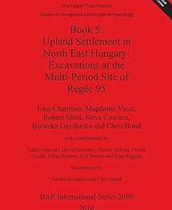 Book 5 Upland Settlement in North East Hungary Excavations at the Multi-Period Site of Regéc 95
