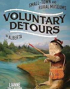 Voluntary Detours Small-Town and Rural Museums in Alberta
