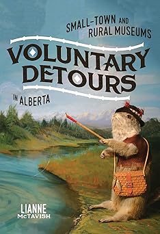Voluntary Detours Small-Town and Rural Museums in Alberta