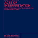 Acts of Interpretation Ancient Religious Semiotic Ideologies and Their Modern Echoes