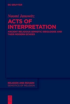 Acts of Interpretation Ancient Religious Semiotic Ideologies and Their Modern Echoes